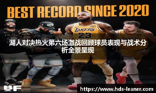 湖人对决热火第六场激战回顾球员表现与战术分析全景呈现